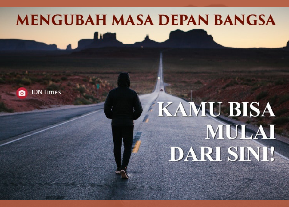 MENGUBAH MASA DEPAN BANGSA. KAMU BISA MULAI DARI SINI!