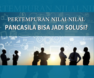 PERTEMPURAN NILAI-NILAI. PANCASILA BISA JADI SOLUSI??